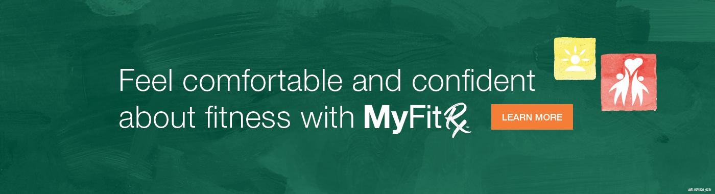 Need Exercise support? Join MyFitRx™ Feel comfortable and confident about fitness.